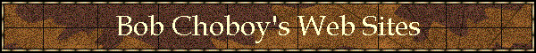Bob Choboy's Web Sites